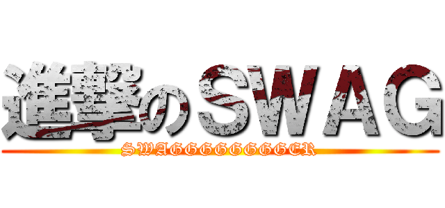 進撃のＳＷＡＧ (SWAGGGGGGGGER)