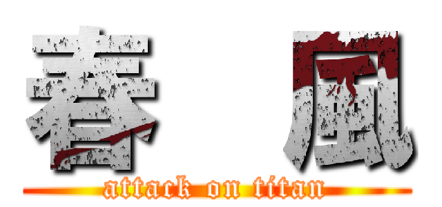 春  風 (attack on titan)