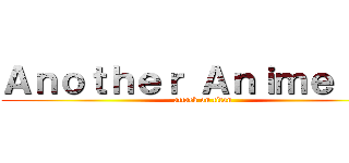 Ａｎｏｔｈｅｒ Ａｎｉｍｅ ＴＶ (attack on titan)