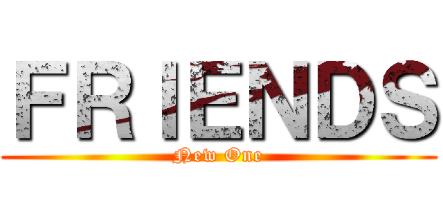 ＦＲＩＥＮＤＳ (New One)
