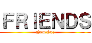 ＦＲＩＥＮＤＳ (New One)