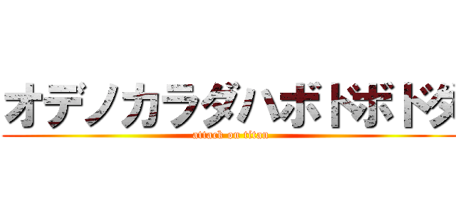 オデノカラダハボドボドダ (attack on titan)