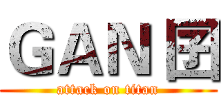 ＧＡＮ 囝 (attack on titan)