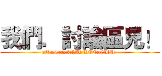 我們．討論區見！ (attack on TAU-LON-CHU-)