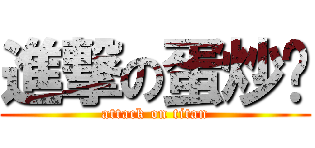進撃の蛋炒饭 (attack on titan)