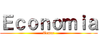 Ｅｃｏｎｏｍｉａ (Tema:)