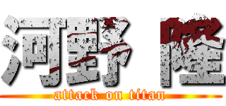 河野 隆 (attack on titan)