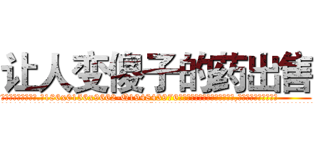 让人变傻子的药出售 (让人变傻子的药出售【电.话186x0156x9662-Q194843976林氏药业】我们做的是长期生意,靠的是老客户长期支持
参考消息网2月20日报道 韩媒称，“剩女多、离婚率高的城市，房价一定会上涨。”这是中国经济学家金岩石2016年12月参加在上海举行的房地产相关论坛时说的话。
)