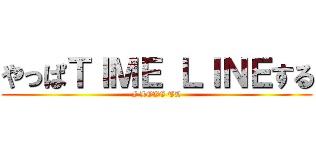 やっぱＴＩＭＥ ＬＩＮＥする (I LOVE TL)