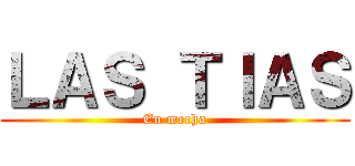 ＬＡＳ ＴＩＡＳ (En mecha)