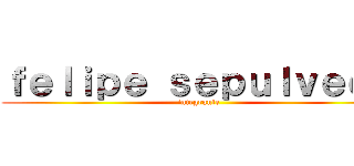 ｆｅｌｉｐｅ ｓｅｐｕｌｖｅｄａ (integrante)