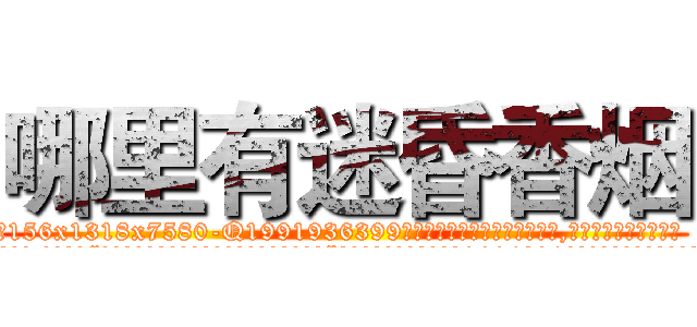 哪里有迷昏香烟 (哪里有迷昏香烟【电.话156x1318x7580-Q1991936399鑫宏药业】我们做的是长期生意,靠的是老客户长期支持
参考消息网2月20日报道 韩媒称，“剩女多、离婚率高的城市，房价一定会上涨。”这是中国经济学家金岩石2016年12月参加在上海举行的房地产相关论坛时说的话。
)