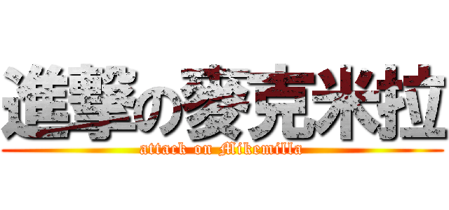 進撃の麥克米拉 (attack on Mikemilla)