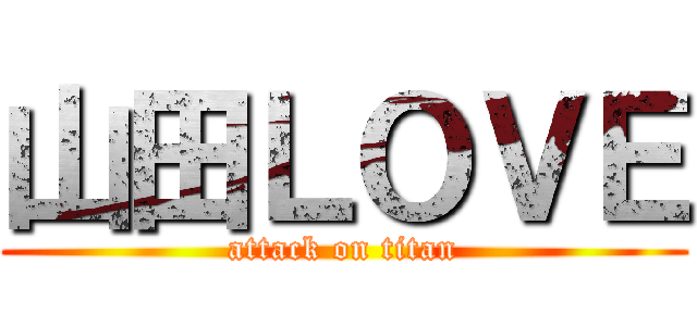 山田ＬＯＶＥ (attack on titan)