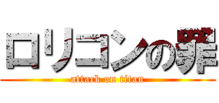 ロリコンの罪 (attack on titan)