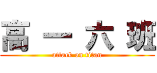 高 一 六 班 (attack on titan)