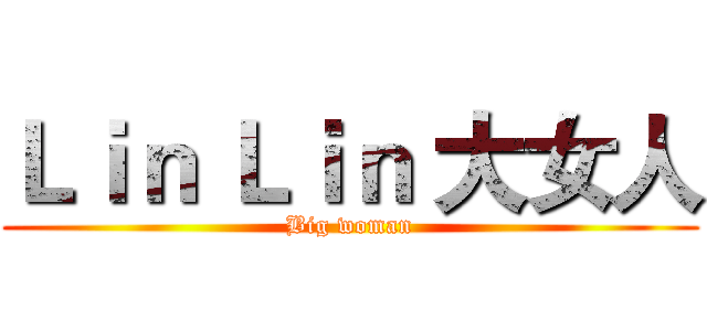 Ｌｉｎ Ｌｉｎ 大女人 (Big woman)