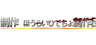 制作 ほうらいひでちょ創作団 (houraihidetyosousakudan)