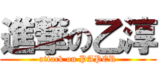 進撃の乙淳 (attack on PAPER)