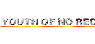 ＹＯＵＴＨ ＯＦ ＮＯ ＲＥＣＲＥＳＴ (attack on titan)