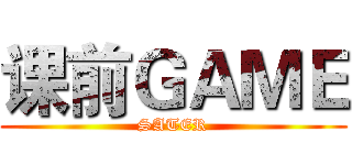 课前ＧＡＭＥ (SATER)