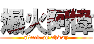 爆火阿偉 (attack on ahway)