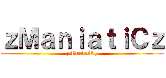 ｚＭａｎｉａｔｉＣｚ (zManiatiCz)