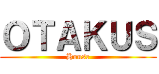 ＯＴＡＫＵＳ (House)