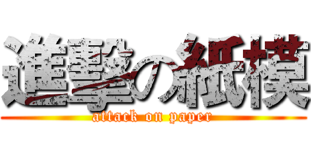 進擊の紙模 (attack on paper)
