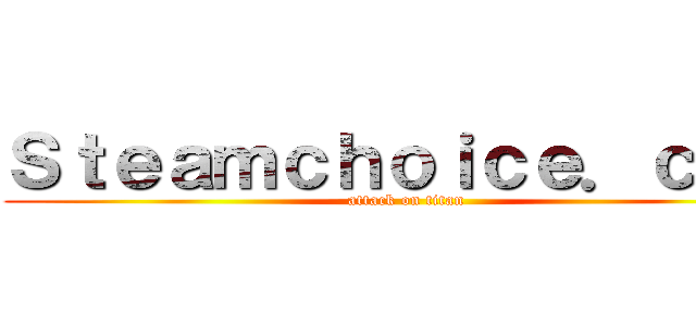 Ｓｔｅａｍｃｈｏｉｃｅ．ｃｏｍ (attack on titan)