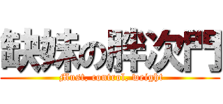 缺妹の胖次門 ( Must, control, weight)