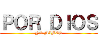 ＰＯＲ ＤＩＯＳ (NO MAMES)