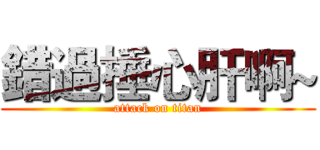 錯過捶心肝啊~ (attack on titan)