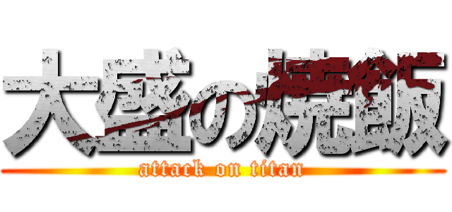 大盛の焼飯 (attack on titan)