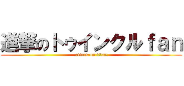 進撃のトゥインクルｆａｎ (attack on titan)