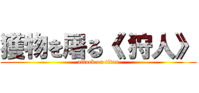 獲物を屠る《 狩人》 (attack on titan)