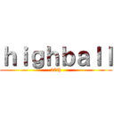 ｈｉｇｈｂａｌｌ (27th)