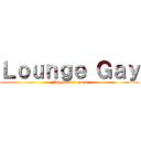 Ｌｏｕｎｇｅ Ｇａｙ (Faggots lu pada)