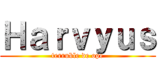 Ｈａｒｖｙｕｓ (terruble de ope)