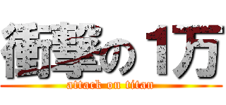 衝撃の１万 (attack on titan)