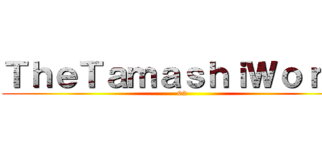 ＴｈｅＴａｍａｓｈｉＷｏｒｌｄ (02)