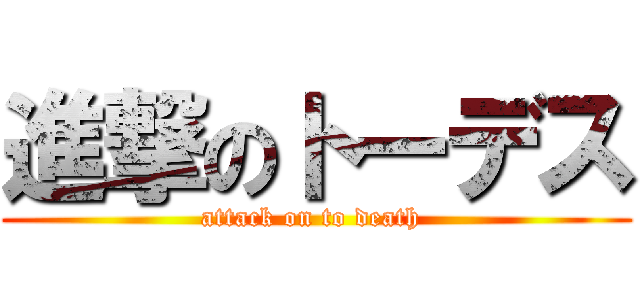 進撃のトーデス (attack on to death )