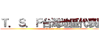 Ｔ．Ｓ．Ｆ台灣地區代表隊 (attack on titan)