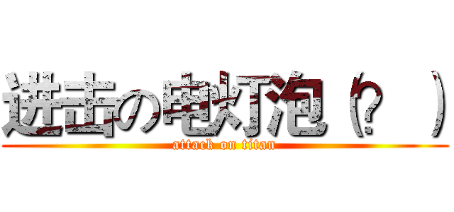 进击の电灯泡（？） (attack on titan)