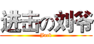 进击の刘爷 (Jack)