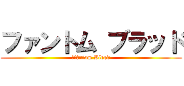 ファントム ブラッド (Ｐｈａntom Blood)
