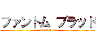 ファントム ブラッド (Ｐｈａntom Blood)