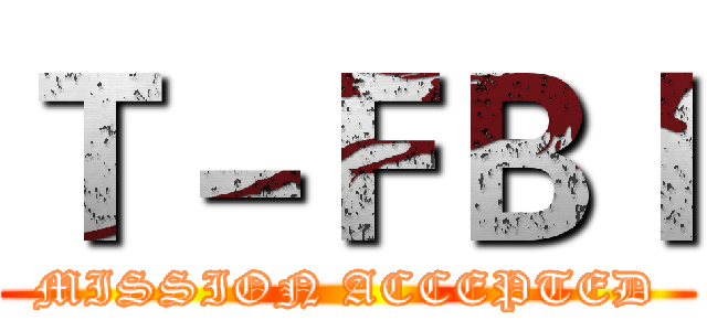 Ｔ－ＦＢＩ (MISSION ACCEPTED)