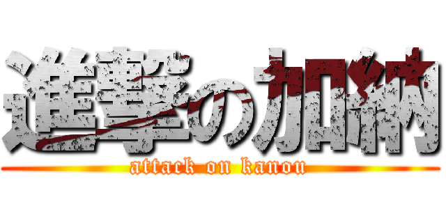 進撃の加納 (attack on kanou)