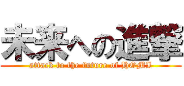 未来への進撃 (attack to the future of HOMI)